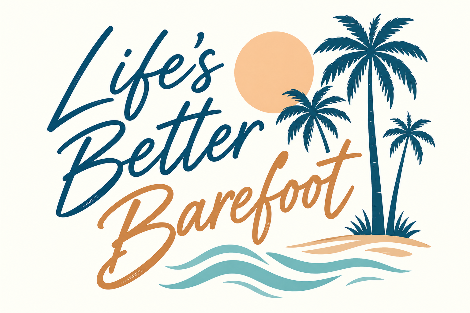 Life's Better Barefoot artwork with navy and orange script, palm trees, a peach sun and turquoise waves on an ivory background.