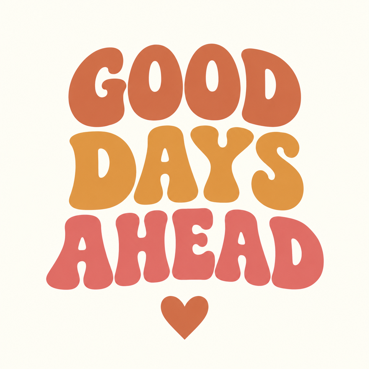 Good Days Ahead artwork with warm orange and coral retro lettering and a heart on an ivory background.