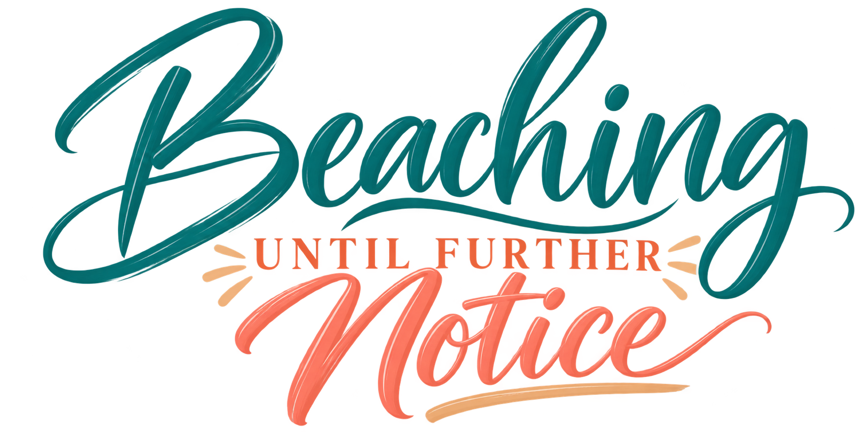 Beaching Until Further Notice artwork with teal script, coral lettering and peach accent rays and underline on a cream background.