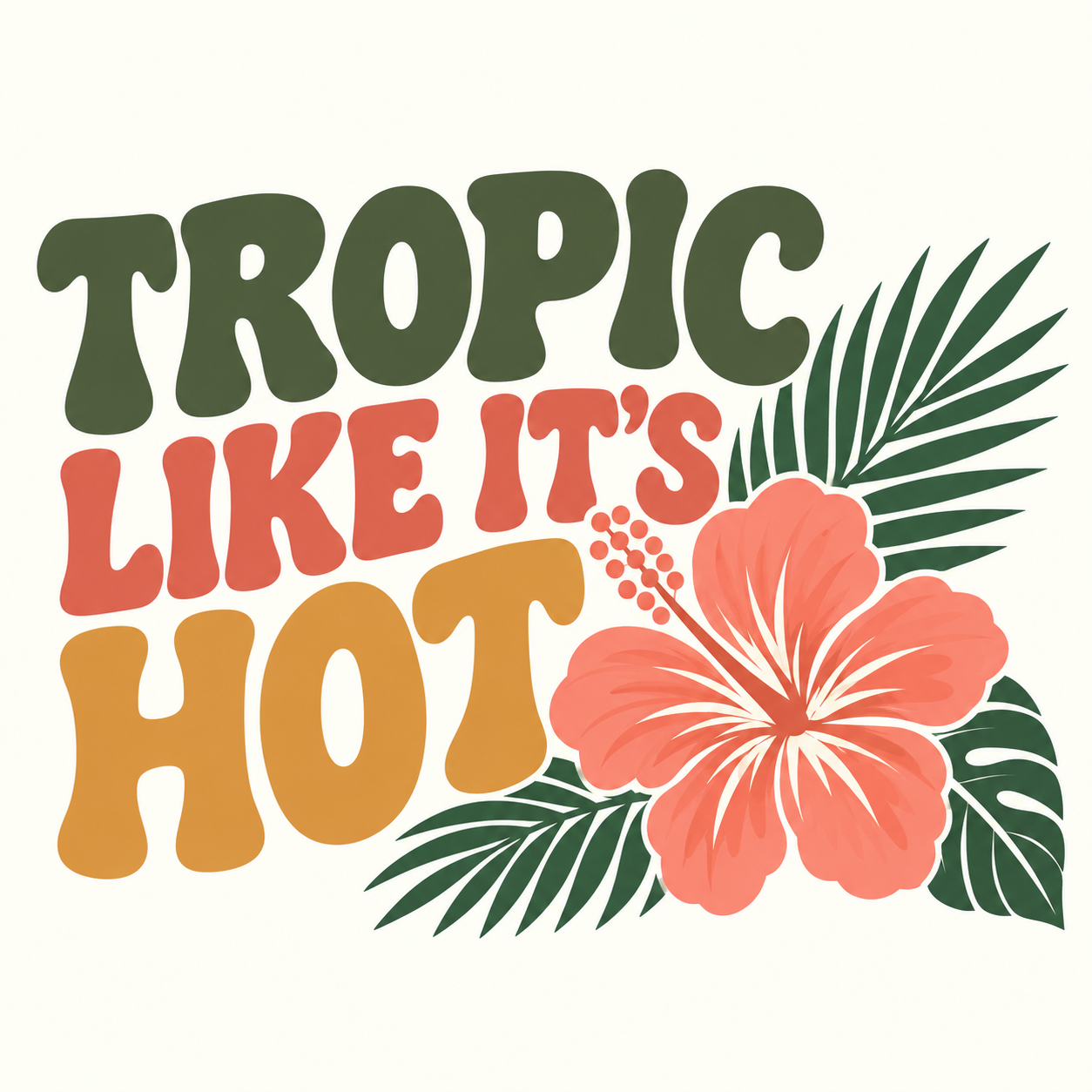 Tropic Like It's Hot artwork with colourful retro lettering, a coral hibiscus flower and tropical green foliage.